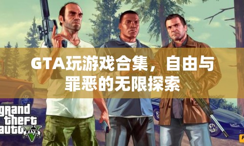 GTA游戲，自由與罪惡的無(wú)限探索之旅