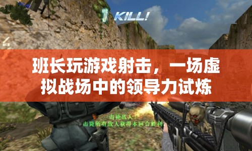 班長在虛擬戰(zhàn)場中的領(lǐng)導(dǎo)力試煉，游戲射擊中的領(lǐng)導(dǎo)力展現(xiàn)