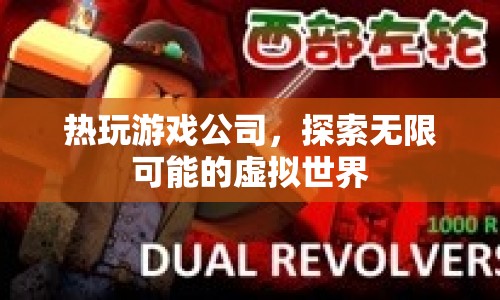 熱玩游戲公司，探索虛擬世界的無限可能