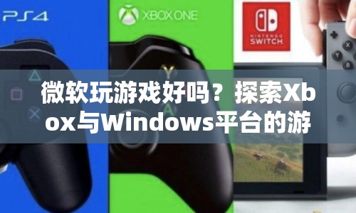 微軟游戲平臺，探索Xbox與Windows的無限魅力