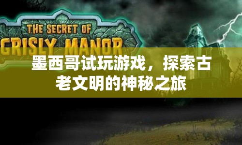 墨西哥試玩游戲，探索古老文明的神秘之旅
