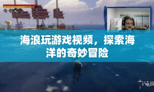 探索海洋的奇妙冒險，海浪玩游戲視頻