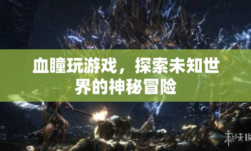 血瞳游戲，探索未知世界的神秘冒險(xiǎn)之旅