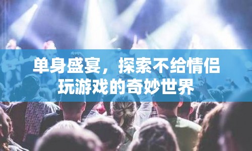 單身盛宴，探索不給情侶玩游戲的奇妙世界