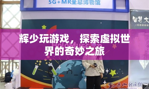 探索虛擬世界的奇妙之旅，輝少玩游戲的另類體驗(yàn)