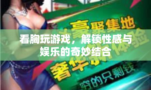 解鎖性感與娛樂的奇妙結(jié)合，看胸玩游戲