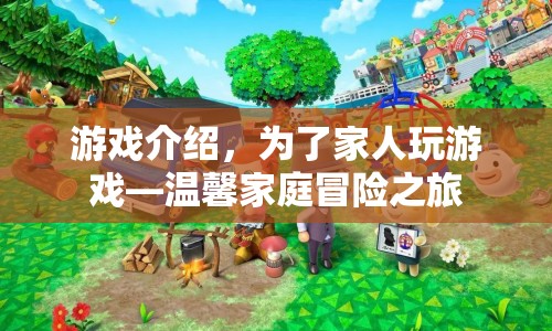 為了家人玩游戲，開啟溫馨家庭冒險(xiǎn)之旅