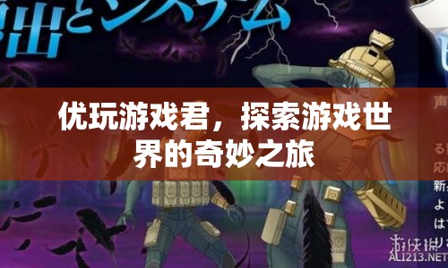 探索游戲世界的奇妙之旅，優(yōu)玩游戲君的冒險之旅