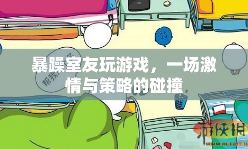 暴躁室友的激情游戲，策略與激情的碰撞