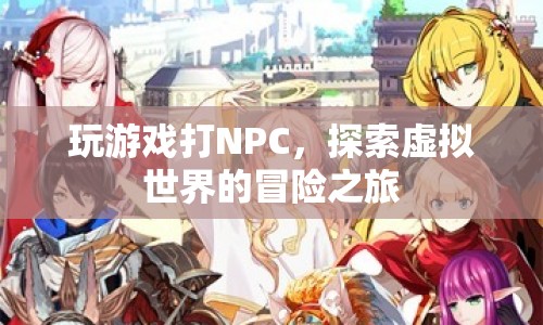 探索虛擬世界的冒險之旅，打NPC，玩游戲