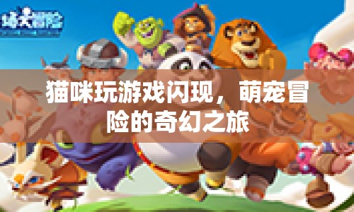 萌寵奇遇記，貓咪閃現(xiàn)的奇幻冒險(xiǎn)之旅
