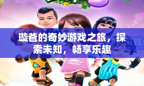 璇爸的奇妙游戲之旅，探索未知，暢享樂趣
