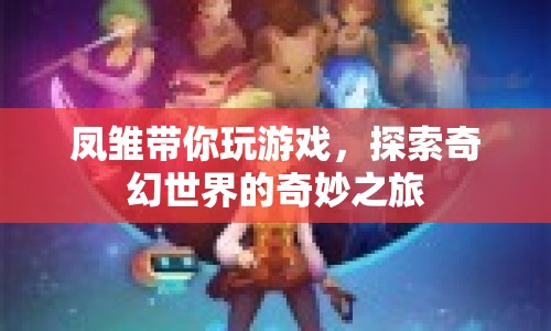 鳳雛帶你探索奇幻世界，奇妙之旅開啟！