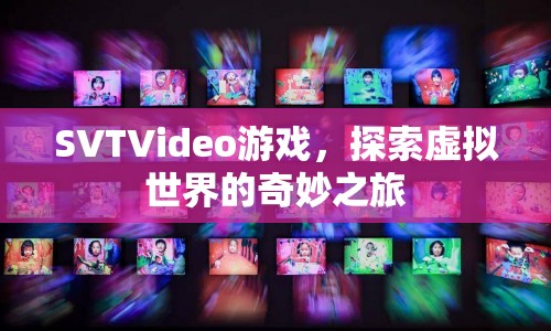 探索虛擬世界的奇妙之旅，SVTVideo游戲