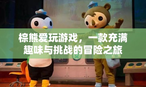 棕熊愛(ài)玩游戲，趣味挑戰(zhàn)，冒險(xiǎn)之旅開(kāi)啟！