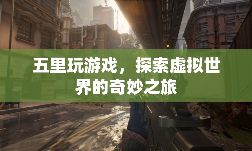 探索虛擬世界的奇妙之旅，五里玩游戲