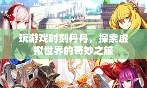 探索虛擬世界的奇妙之旅，游戲時(shí)刻丹丹