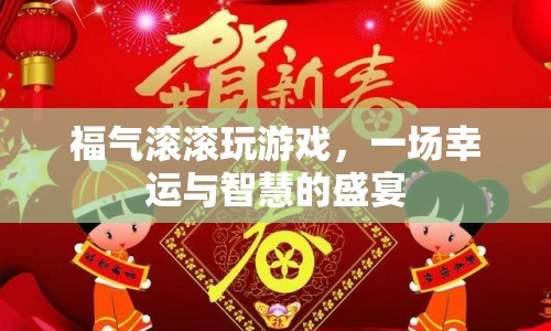福氣滾滾，幸運(yùn)與智慧的盛宴
