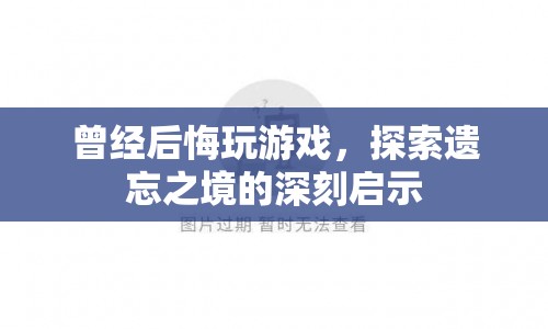 探索遺忘之境，游戲帶來(lái)的深刻啟示