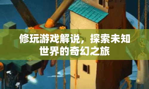 探索未知世界的奇幻之旅，修玩游戲解說
