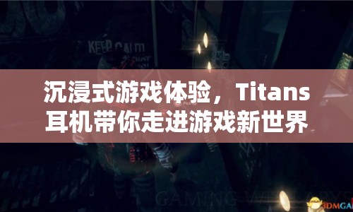Titans耳機(jī)，沉浸式游戲體驗(yàn)，帶你走進(jìn)游戲新世界