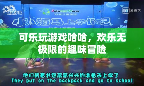 可樂(lè)玩游戲，歡樂(lè)無(wú)極限的趣味冒險(xiǎn)之旅