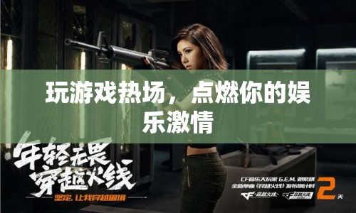 玩游戲熱場(chǎng)，點(diǎn)燃你的娛樂激情