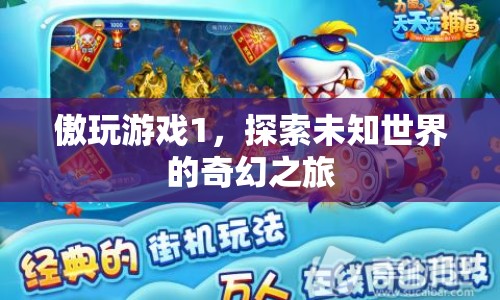 傲玩游戲1，探索未知世界的奇幻冒險(xiǎn)之旅