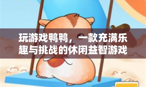 玩游戲鴨鴨，挑戰(zhàn)智慧與樂趣的休閑益智游戲
