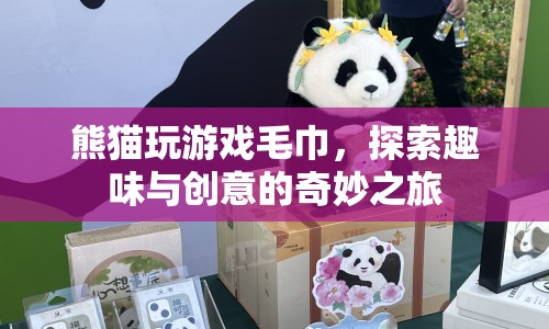 熊貓玩游戲毛巾，探索趣味與創(chuàng)意的奇妙之旅