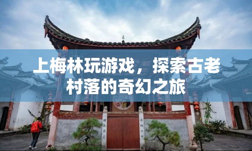 探索古老村落的奇幻之旅，上梅林游戲之旅
