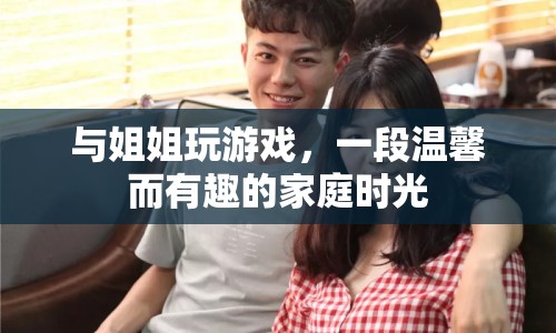 溫馨家庭時光，與姐姐共玩游戲