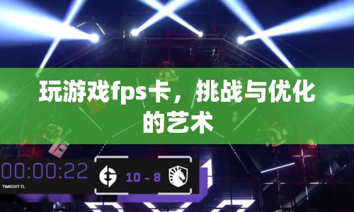 挑戰(zhàn)與優(yōu)化的藝術(shù)，解決游戲FPS卡頓問題