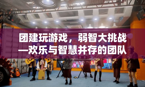 弱智大挑戰(zhàn)，歡樂與智慧并存的團(tuán)隊游戲盛宴