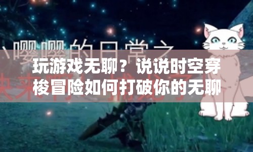 時空穿梭冒險，打破無聊感的絕佳選擇