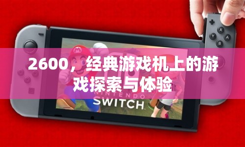 2600經(jīng)典游戲機(jī)，探索與體驗(yàn)之旅