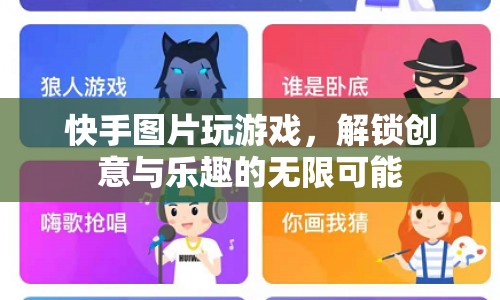 解鎖創(chuàng)意與樂趣，快手圖片游戲新體驗