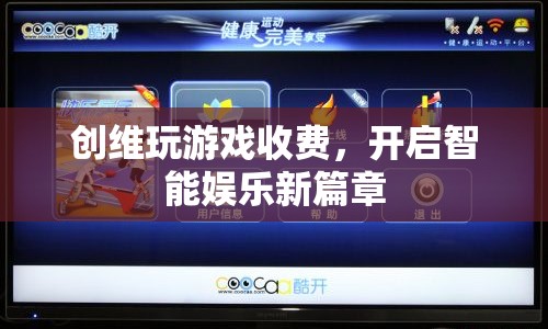 創(chuàng)維游戲收費(fèi)，開(kāi)啟智能娛樂(lè)新篇章
