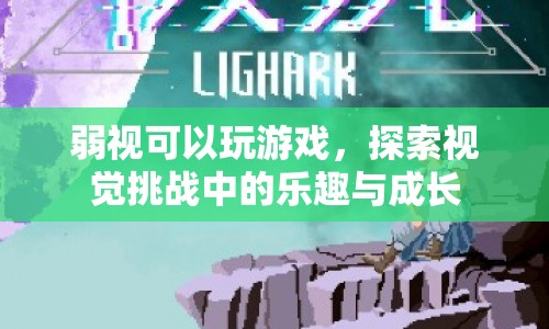 弱視患者也能享受游戲樂趣，探索視覺挑戰(zhàn)中的樂趣與成長