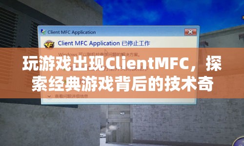 探索經典游戲背后的技術奇跡，揭秘ClientMFC
