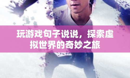 探索虛擬世界的奇妙之旅，游戲里的句子說說