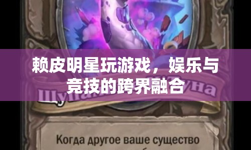 賴皮明星跨界玩游戲，娛樂競技新融合