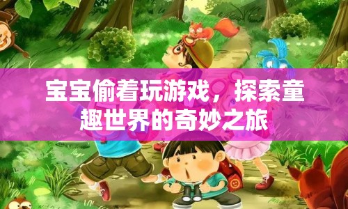 寶寶偷玩游戲，童趣世界的奇妙探險(xiǎn)之旅