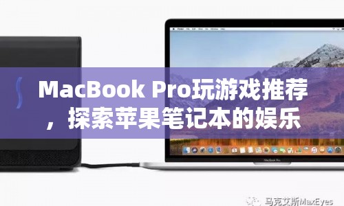 MacBook Pro，探索蘋果筆記本的娛樂(lè)新境界，游戲推薦來(lái)襲！