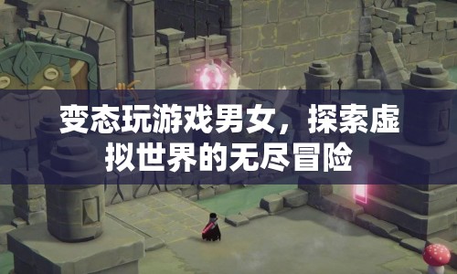 探索虛擬世界的無盡冒險(xiǎn)，變態(tài)玩游戲男女的奇幻之旅