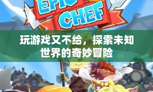 探索未知世界的奇妙冒險(xiǎn)，解鎖游戲新境界