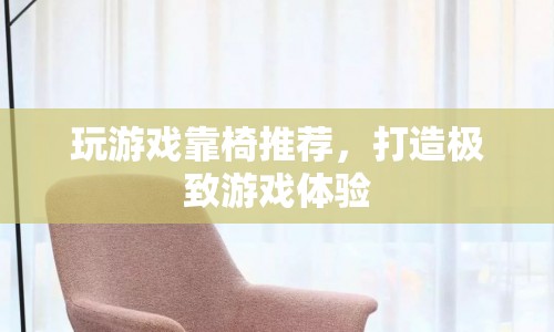 打造極致游戲體驗，精選游戲靠椅推薦