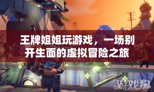 王牌姐姐虛擬冒險之旅，一場別開生面的游戲盛宴