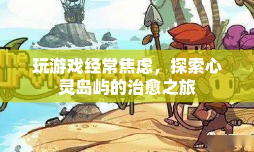 探索心靈島嶼，治愈游戲焦慮之旅