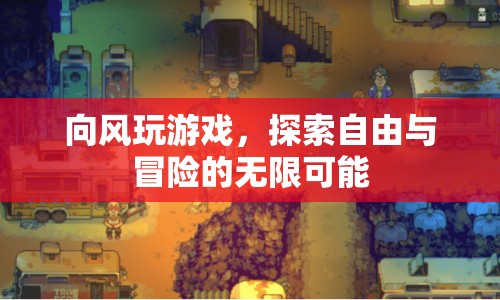 探索自由與冒險(xiǎn)，向風(fēng)玩游戲的無(wú)限可能